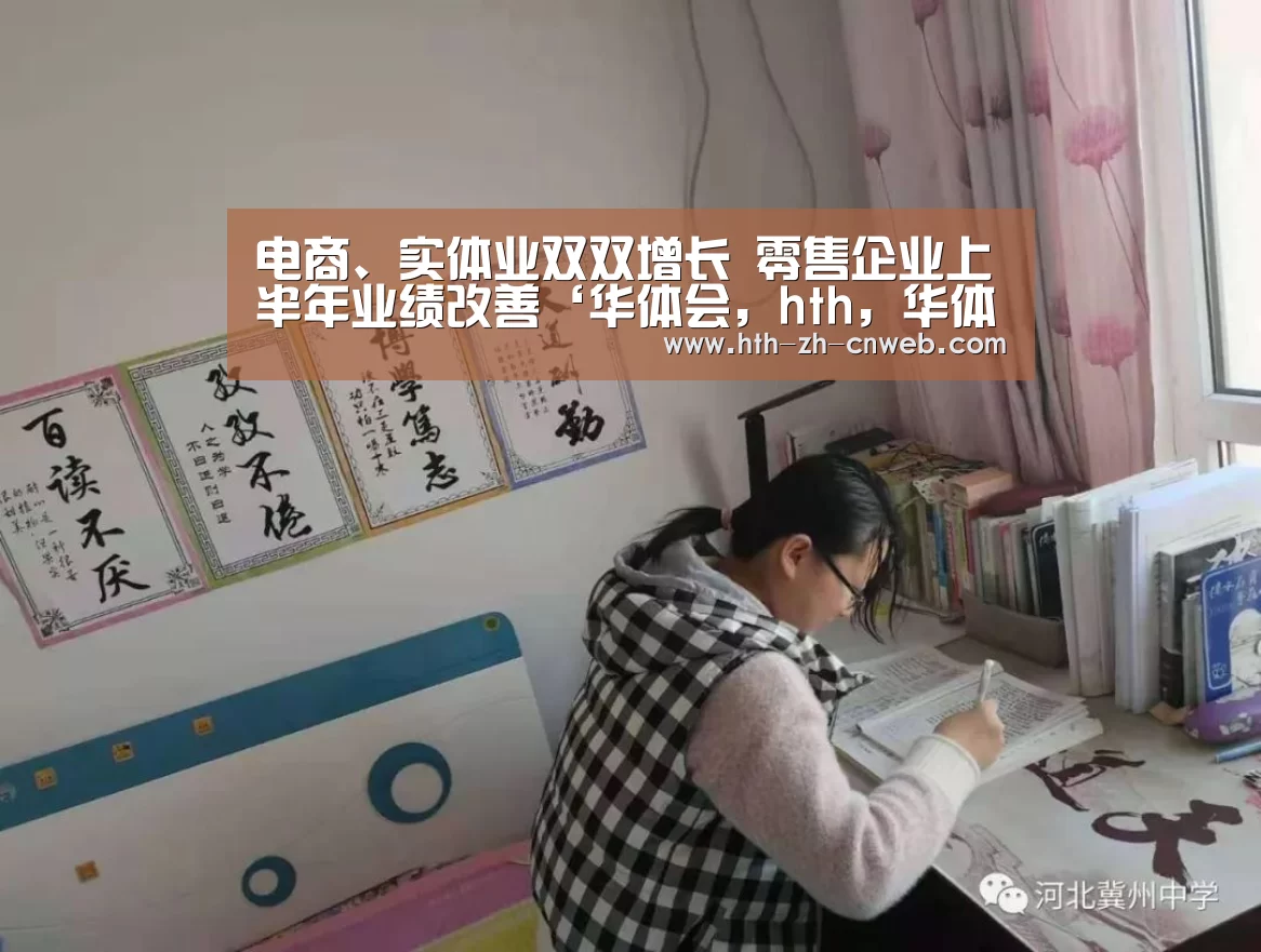 电商、实体业双双增长 零售企业上半年业绩改善‘华体会，hth